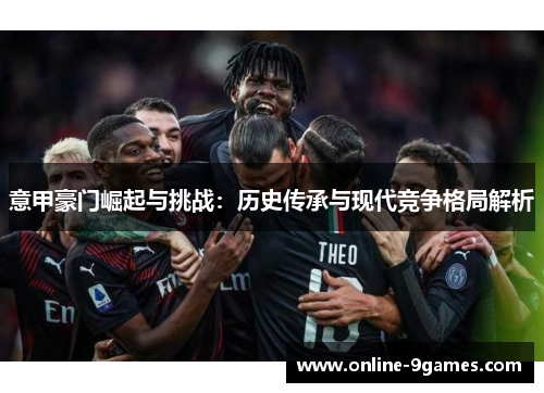 意甲豪门崛起与挑战：历史传承与现代竞争格局解析