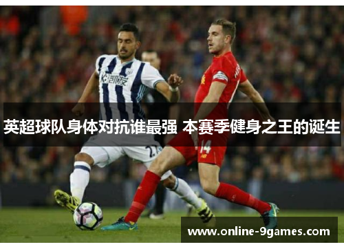 英超球队身体对抗谁最强 本赛季健身之王的诞生