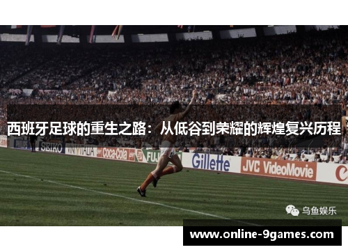 西班牙足球的重生之路：从低谷到荣耀的辉煌复兴历程