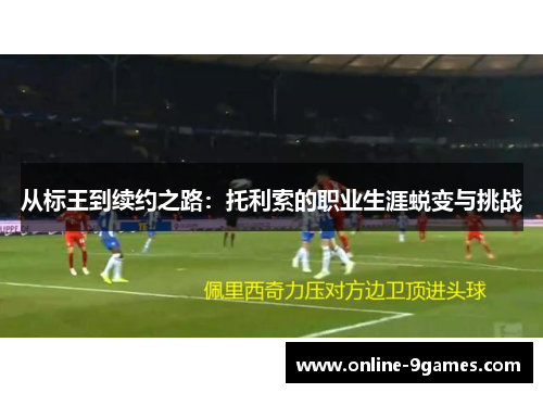 从标王到续约之路：托利索的职业生涯蜕变与挑战