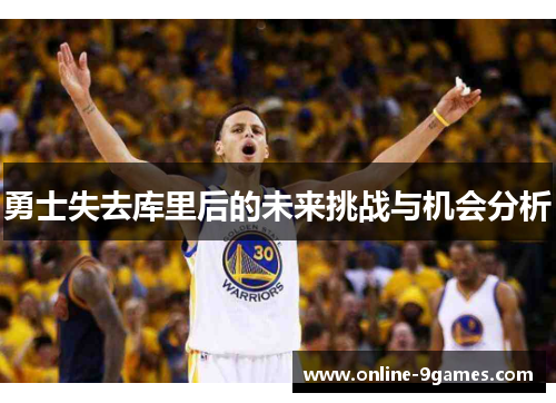 勇士失去库里后的未来挑战与机会分析