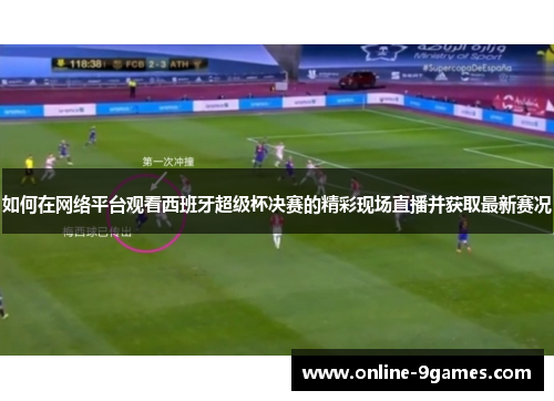 如何在网络平台观看西班牙超级杯决赛的精彩现场直播并获取最新赛况