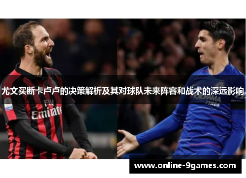 尤文买断卡卢卢的决策解析及其对球队未来阵容和战术的深远影响