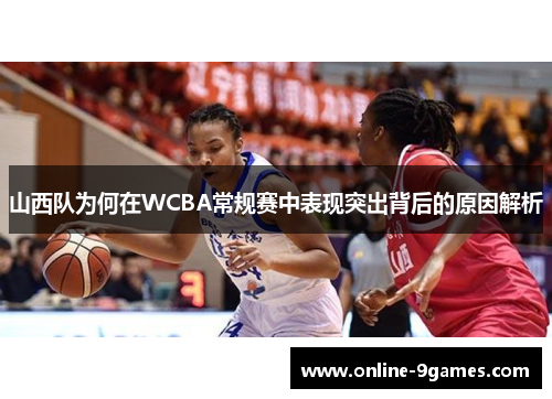 山西队为何在WCBA常规赛中表现突出背后的原因解析