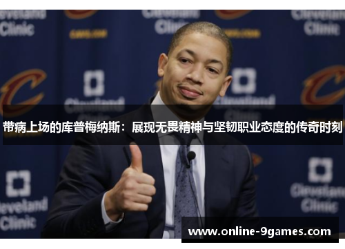 带病上场的库普梅纳斯：展现无畏精神与坚韧职业态度的传奇时刻