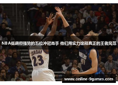 NBA低调但强势的五位冲冠高手 他们用实力诠释真正的王者风范