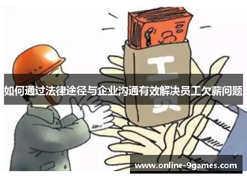 如何通过法律途径与企业沟通有效解决员工欠薪问题