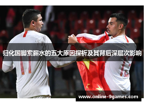 归化国脚索薪水的五大原因探析及其背后深层次影响