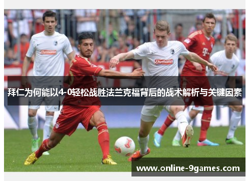 拜仁为何能以4-0轻松战胜法兰克福背后的战术解析与关键因素