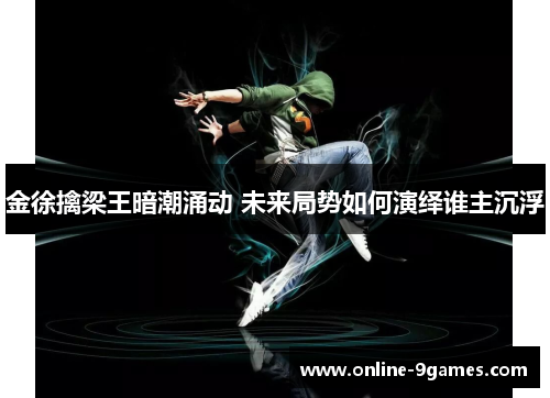 金徐擒梁王暗潮涌动 未来局势如何演绎谁主沉浮