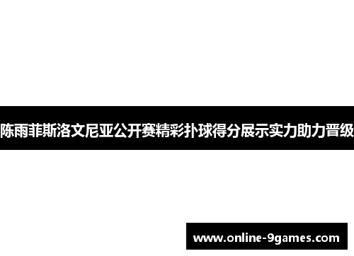 陈雨菲斯洛文尼亚公开赛精彩扑球得分展示实力助力晋级