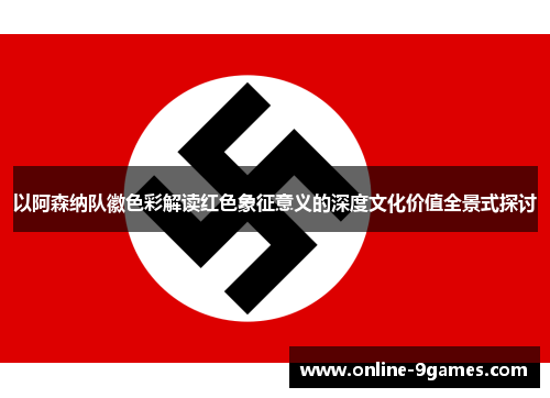 以阿森纳队徽色彩解读红色象征意义的深度文化价值全景式探讨