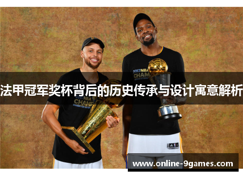 法甲冠军奖杯背后的历史传承与设计寓意解析