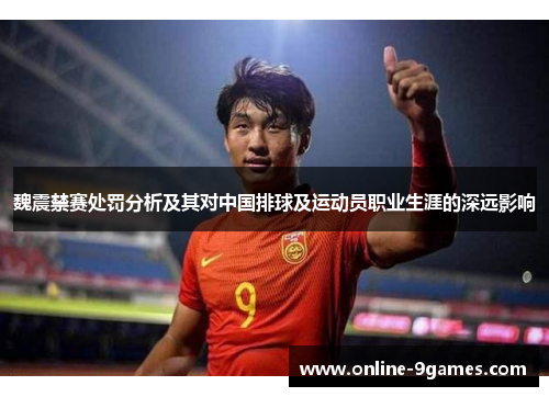 魏震禁赛处罚分析及其对中国排球及运动员职业生涯的深远影响