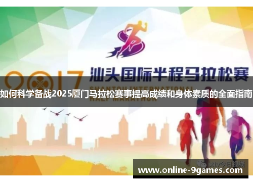 如何科学备战2025厦门马拉松赛事提高成绩和身体素质的全面指南