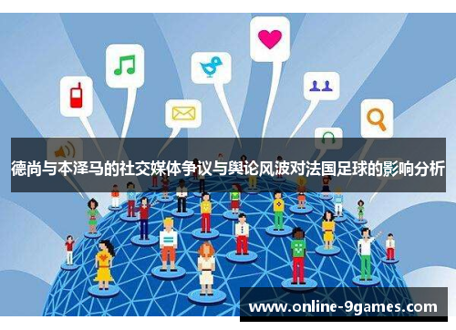 德尚与本泽马的社交媒体争议与舆论风波对法国足球的影响分析