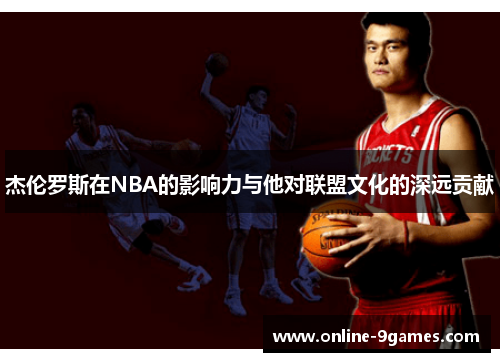 杰伦罗斯在NBA的影响力与他对联盟文化的深远贡献 杰伦罗斯在NBA的影响力与他对联盟文化的深远贡献
