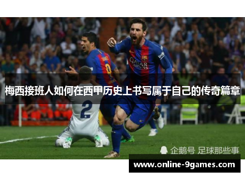 梅西接班人如何在西甲历史上书写属于自己的传奇篇章