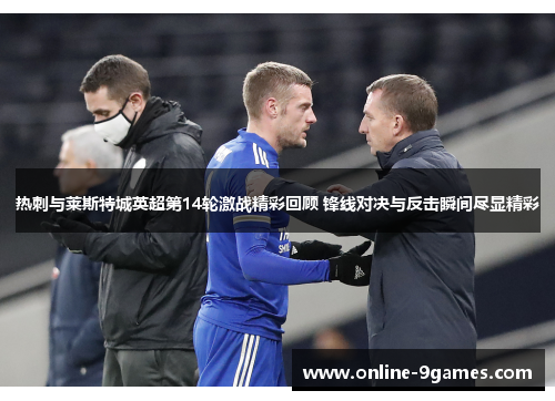 热刺与莱斯特城英超第14轮激战精彩回顾 锋线对决与反击瞬间尽显精彩